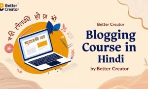 Blogging Course in Hindi by Better Creator